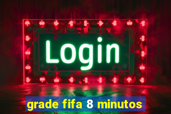 grade fifa 8 minutos